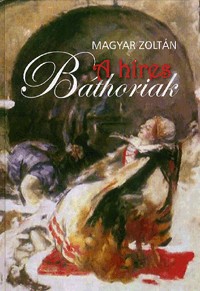 A híres Báthoriak - Történelmi emlékek és folklórhagyományok