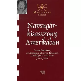   Napsugár-kisasszony Amerikában - Lauer Edithtel, az Amerikai Magyar Koalíció alapítójával beszélget Járai Judit
