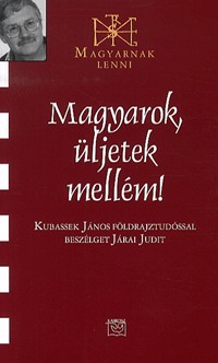 Magyarok, üljetek mellém! - Kubassek János földrajtudóssal beszélget Járai Judit