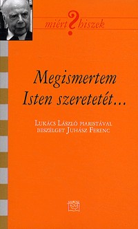 Megismertem Isten szeretetét... - Lukács László piaristával beszélget Juhász Ferenc