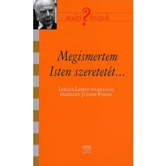   Megismertem Isten szeretetét... - Lukács László piaristával beszélget Juhász Ferenc