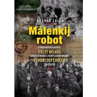   Málenkij robot - A Magyarországról ítélet nélkül szovjetúnióbeli kényszermunkára elhurcolt civilek története