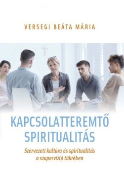 Kapcsolatteremtő spiritualitás - Szervezeti kultúra és spiritualitás a szupervízió tükrében