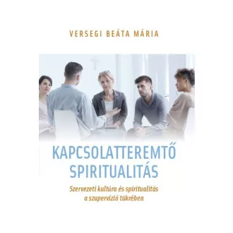   Kapcsolatteremtő spiritualitás - Szervezeti kultúra és spiritualitás a szupervízió tükrében