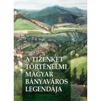 A Tizenkét történelmi magyar bányaváros legendája