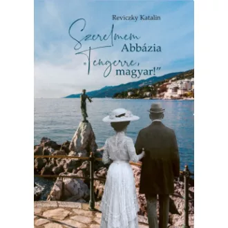 Reviczky Katalin - Szerelmem Abbázia - "Tengerre, magyar!"