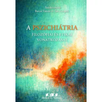 Barcsi Tamás - Tari Gergely - A pszichiátria filozófiai és etikai vonatkozásai