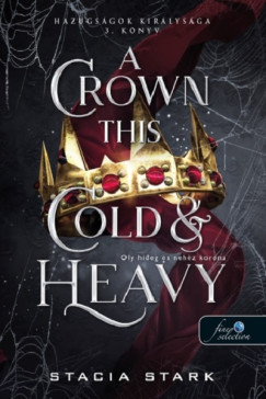 Stacia Stark - A Crown This Cold And Heavy - Oly hideg és nehéz korona - Hazugságok királysága 3.
