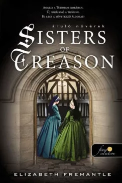 Elizabeth Fremantle - Sisters of Treason - Áruló nővérek - Tudor Trilogy 2.
