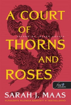 Sarah J. Maas - A Court of Thorns and Roses - Tüskék és rózsák udvara (Tüskék és rózsák udvara 1.)