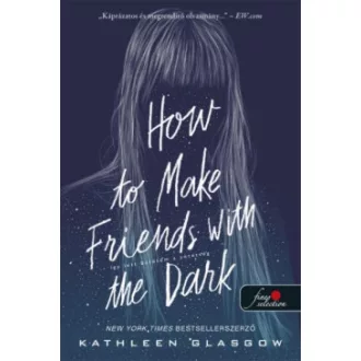 Kathleen Glasgow - How to Make Friends with the Dark - Így lett barátom a sötétség