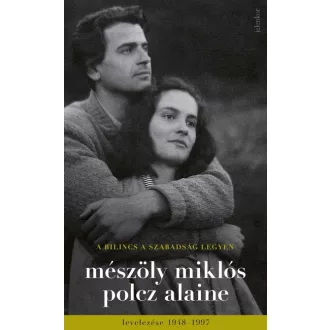   A bilincs a szabadság legyen - Mészöly Miklós és Polcz Alaine levelezése 1948 - 1997