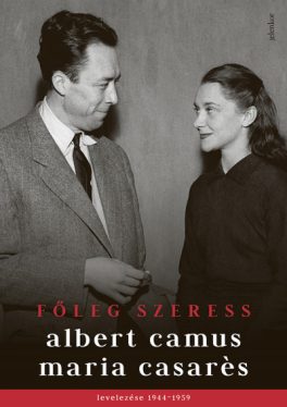 Főleg szeress - Albert Camus és Maria Casarés levelezése 1944-1959