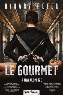 Bihary Péter - Le Gourmet - A hatalom íze