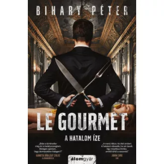 Bihary Péter - Le Gourmet - A hatalom íze