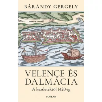 Bárándy Gergely - Velence és Dalmácia - A kezdetektől 1420-ig