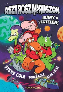 Steve Cole - Tobey Cole - Asztroszauruszok - Irány a végtelen!