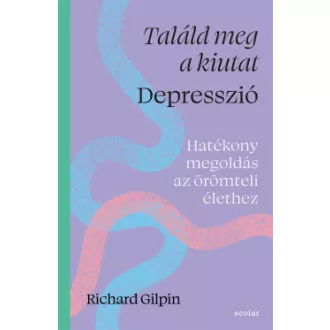 Richard Gilpin - Találd meg a kiutat - Depresszió - Hatékony megoldás az örömteli élethez