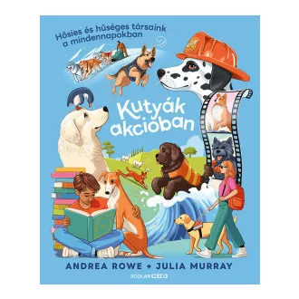 Andrea Rowe - Kutyák akcióban - Hősies és hűséges társaink a mindennapokban