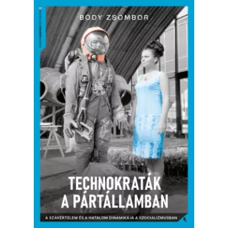 Bódy Zsombor - Technokraták a pártállamban