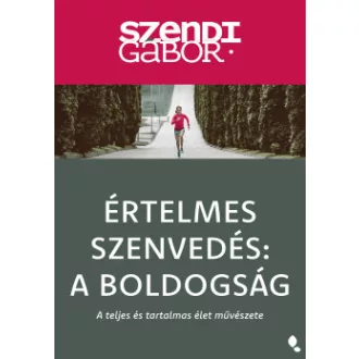 Szendi Gábor - Értelmes szenvedés: a boldogság