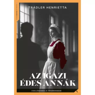 Az igazi Édes Annák - Cselédsors a fővárosban