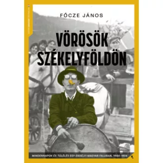 Főcze János - Vörösök Székelyföldön - Mindennapok és túlélés Szépvízen 1944-56