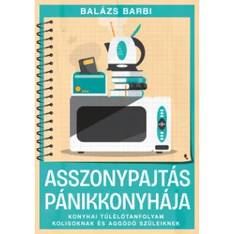 Balázs Barbara - Asszonypajtás pánikkonyhája - Konyhai túlélőtanfolyam kolisoknak és aggódó szüleiknek