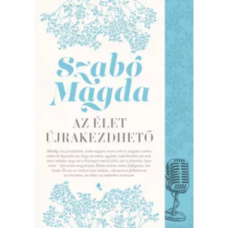 Szabó Magda - Az élet újrakezdhető - Interjúk és vallomások