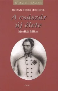 A császár új élete - Mexikói Miksa