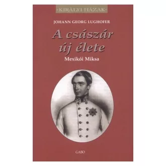 A császár új élete - Mexikói Miksa