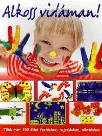 Alkoss vidáman! - Több mint 150 ötlet festéshez, rajzoláshoz, alkotáshoz