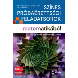 Dr. Matos Zoltán - Dr. Győry Ákos - Gyuris Ágota - Színes próbaérettségi feladatsorok matematikából (12 írásbeli középszintű feladatsor) - 2024-től érvényes