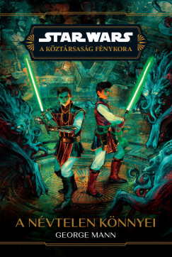 George Mann - Star Wars: A Köztársaság Fénykora - A névtelen könnyei