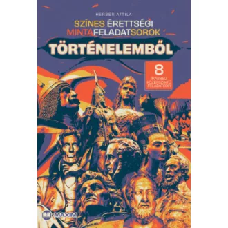 Herber Attila - Színes érettségi mintafeladatsorok történelemből (8 írásbeli középszintű feladatsor) - 2024-től érvényes