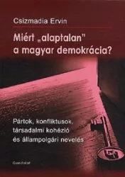   Miért "alaptalan" a magyar demokrácia?- Pártok, konfliktusok, társadalmi kohézió és állampolgári nevelés