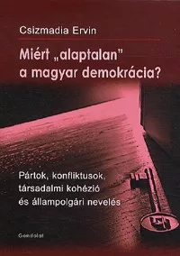 Miért "alaptalan" a magyar demokrácia?- Pártok, konfliktusok, társadalmi kohézió és állampolgári nevelés