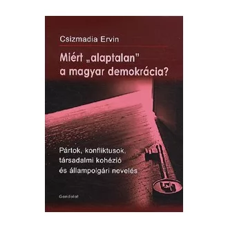   Miért "alaptalan" a magyar demokrácia?- Pártok, konfliktusok, társadalmi kohézió és állampolgári nevelés