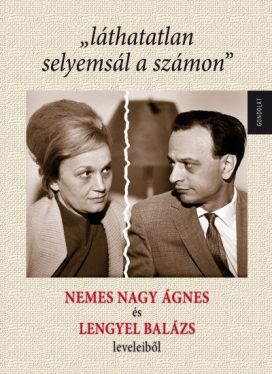 "láthatatlan selyemsál a számon" - Nemes Nagy Ágnes és Lengyel Balázs leveleiből