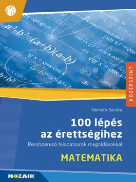 100 lépés az érettségihez - Matematika - Rendszerező feladatsorok megoldásokkal (MS-2328)