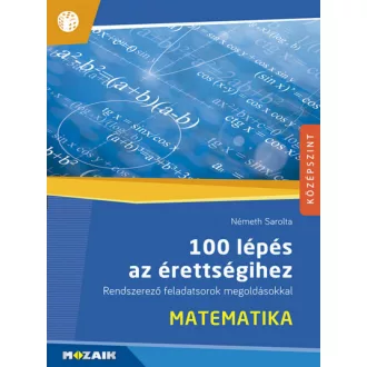   100 lépés az érettségihez - Matematika - Rendszerező feladatsorok megoldásokkal (MS-2328)