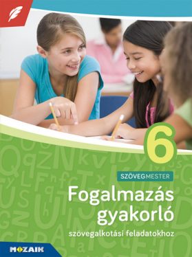 Fogalmazás gyakorló 6. osztály - Szövegalkotási feladatokhoz, 6. évfolyam - MS-2382U
