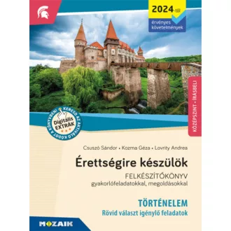   Érettségire készülök - Történelem (2024-től érv. követelmények) - Rövid választ igénylő feladatok, középszint - Felkészítőkönyv gyakorlófeladatokkal, megoldásokkal