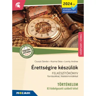  Érettségire készülök - Történelem (2024-től érv. követelmények) - 83 kidolgozott tétel, középszint, szóbeli - Felkészítőkönyv forrásokkal, feleletmintákkal