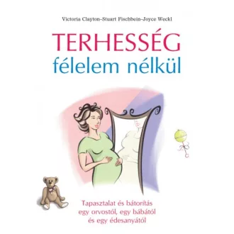   Terhesség félelem nélkül - Tapasztalat és bátorítás egy orvostól, egy bábától és egy édesanyától