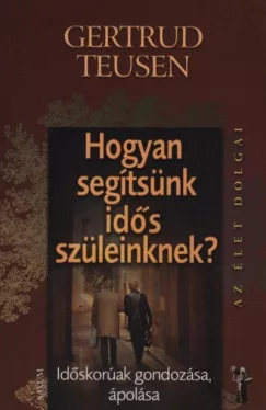 Hogyan segítsünk idős szüleinknek? - Időskorúak gondozása, ápolása