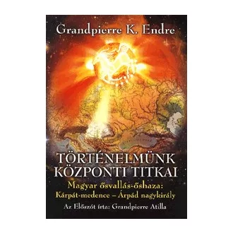 Történelmünk központi titkai - Magyar ősvallás-őshaza