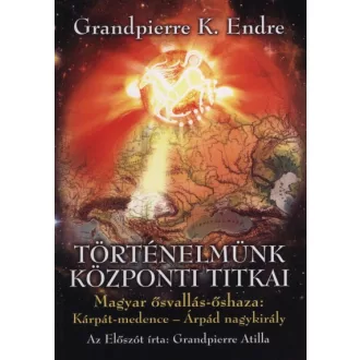   Történelmünk központi titkai - Magyar ősvallás-őshaza: Kárpát-medence - Árpád nagykirály