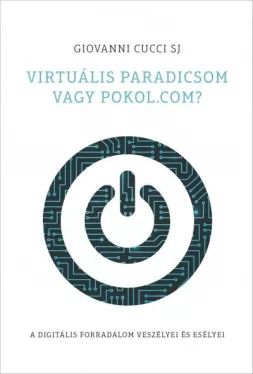 Virtuális paradicsom vagy pokol.com? - A digitális forradalom veszélyei és esélyei
