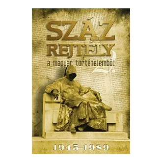 Száz rejtély a magyar történelemből 1945-1989